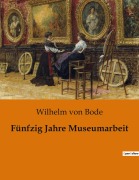 Cover-Bild zum Titel 'Fünfzig Jahre Museumarbeit' von 'Wilhelm Von Bode'