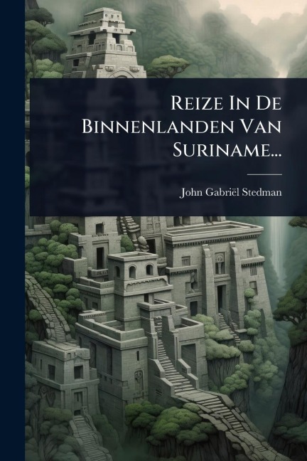 Reize In De Binnenlanden Van Suriname... - John-Gabriël Stedman