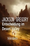 Cover-Bild zum Titel 'Entscheidung im Desert Valley: Western' von 'Jackson Gregory'