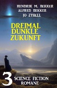 Dreimal dunkle Zukunft: 3 Science Fiction Romane - Alfred Bekker, Hendrik M. Bekker, Jo Zybell