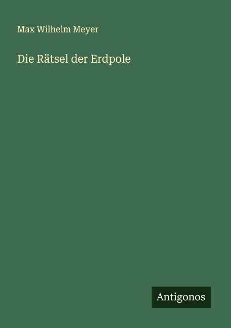 Die Rätsel der Erdpole - Max Wilhelm Meyer