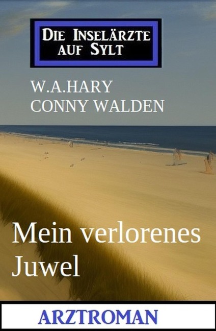 Mein verlorenes Juwel: Arztroman: Die Inselärzte auf Sylt - W. A. Hary, Conny Walden