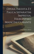 Cover-Bild zum Titel 'Opera inedita et pauca separatim impressa, Hieronymo Mancini curante' von 'Leon Battista Alberti'