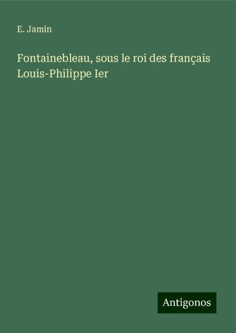 Fontainebleau, sous le roi des français Louis-Philippe Ier - E. Jamin