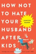 Cover-Bild zum Titel 'How Not to Hate Your Husband After Kids' von 'Jancee Dunn'