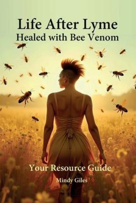 Life After Lyme Healed With Bee Venom Your Resource Guide - Mindy Giles