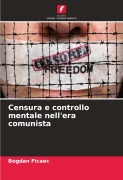 Cover-Bild zum Titel 'Censura e controllo mentale nell'era comunista' von 'Bogdan Ficaec'