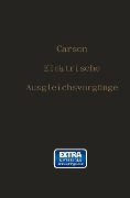 Elektrische Ausgleichsvorgänge und Operatorenrechnung - John R. Carson, K. Pohlhausen, F. Ollendorf