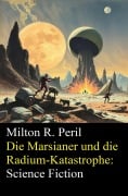 Die Marsianer und die Radium-Katastrophe: Science Fiction - Milton R. Peril