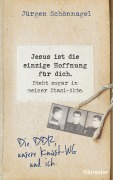 Cover-Bild zum Titel 'Jesus ist die einzige Hoffnung für dich. Steht sogar in meiner Stasi-Akte.' von 'Jürgen Schönnagel'