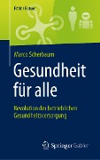 Gesundheit für alle ¿ Revolution der betrieblichen Gesundheitsversorgung - Marco Scherbaum