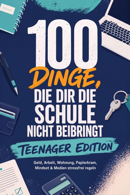 100 Dinge, die dir die Schule nicht beibringt - TEENAGER EDITION: Geld, Arbeit, Wohnung, Papierkram, Mindset & Medien stressfrei regeln - inkl. Praxis-Checks, Budgetplaner, Bewerbungsvorlagen uvm. - Leon Meinders