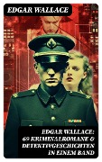 Edgar Wallace: 69 Kriminalromane & Detektivgeschichten in einem Band - Edgar Wallace
