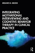 Cover-Bild zum Titel 'Integrating Motivational Interviewing and Cognitive Behavior Therapy in Clinical Practice' von 'Melanie M. Iarussi'