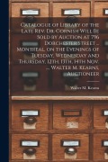 Cover-Bild zum Titel 'Catalogue of Library of the Late Rev. Dr. Cornish Will Be Sold by Auction at 796 Dorchester Street ... Montreal, on the Evenings of Tuesday, Wednesday' von ''