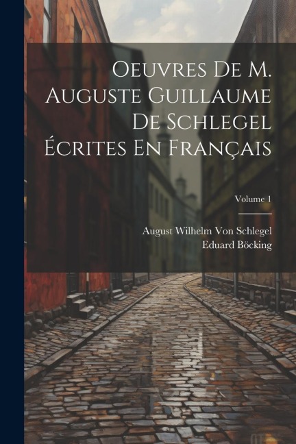 Oeuvres De M. Auguste Guillaume De Schlegel Écrites En Français; Volume 1 - Eduard Böcking, August Wilhelm Von Schlegel