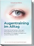 Cover-Bild zum Titel 'Augentraining im Alltag: Wie Sie mit einfachen Übungen Ihre Sehkraft schnell verbessern & erhalten, Ihre Augen entspannen und sich besser fühlen - inkl. SOS-Sofortübungen bei gestressten Augen' von 'Sebastian Kibitz'