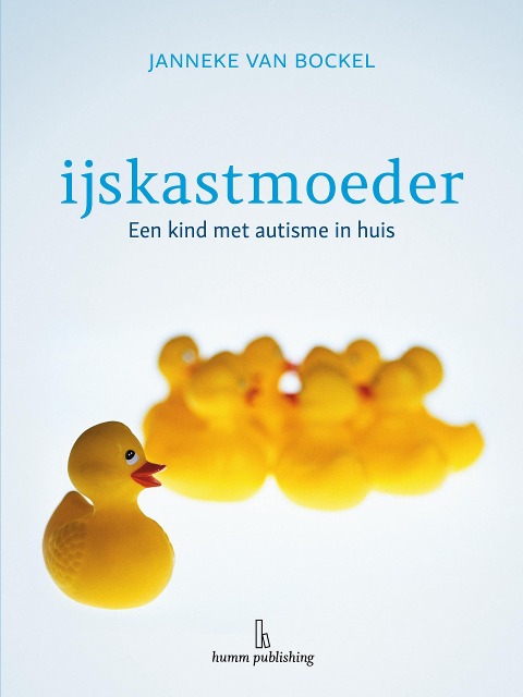 IJskastmoeder - een kind met autisme in huis - Janneke van Bockel