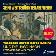 Cover-Bild zum Titel 'Sherlock Holmes und die Jagd nach Professor Flax (Seine weltberühmten Abenteuer, Folge 37)' von 'Arthur Conan Doyle, Edward Graham'
