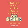 Mamas Don't Let Your Babies Grow Up to Be A-Holes: Unfiltered Advice on How to Raise Awesome Kids - Karen Alpert