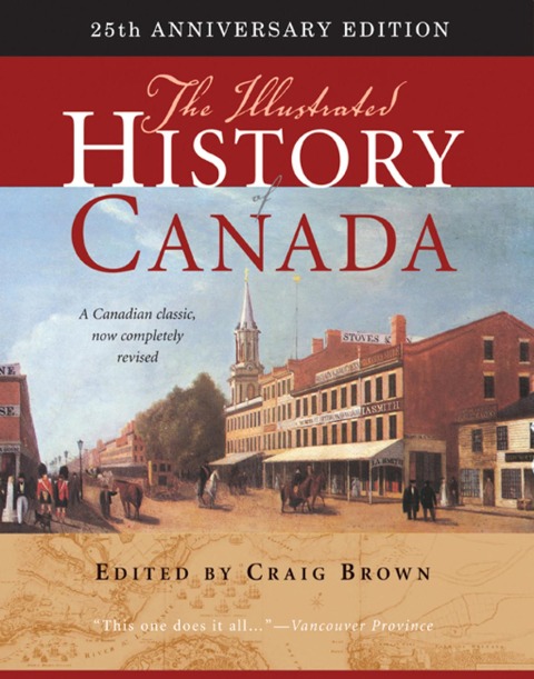 The Illustrated History of Canada: 25th Anniversary Edition Volume 226 - Craig Brown