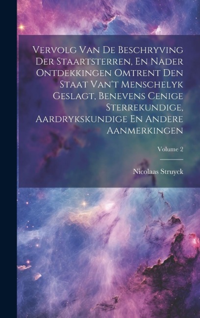 Vervolg Van De Beschryving Der Staartsterren, En Nader Ontdekkingen Omtrent Den Staat Van't Menschelyk Geslagt, Benevens Cenige Sterrekundige, Aardryk - Nicolaas Struyck