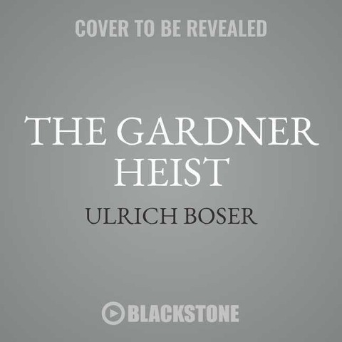 The Gardner Heist: The True Story of the World's Largest Unsolved Art Theft - Ulrich Boser