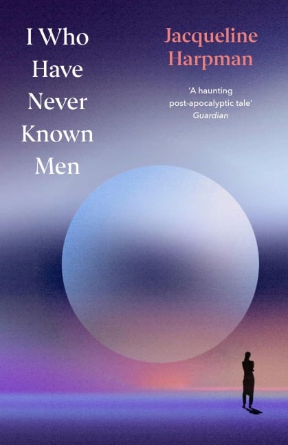 I Who Have Never Known Men - Jacqueline Harpman