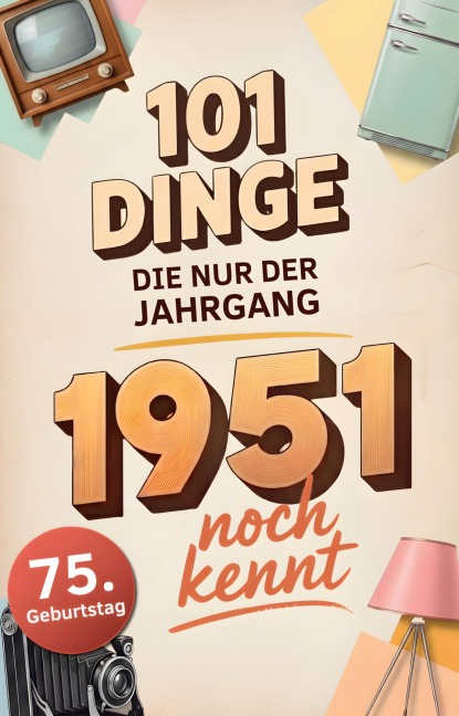 101 Dinge, die nur der Jahrgang 1951 noch kennt - Ralf Köhler
