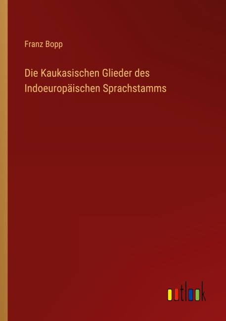 Die Kaukasischen Glieder des Indoeuropäischen Sprachstamms - Franz Bopp