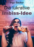 Cover-Bild zum Titel 'Die lukrative Imbiss-Idee' von 'Ingo Becker'