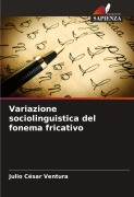 Cover-Bild zum Titel 'Variazione sociolinguistica del fonema fricativo' von 'Julio César Ventura'