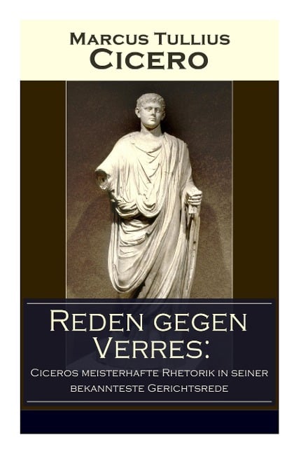 Reden gegen Verres: Ciceros meisterhafte Rhetorik in seiner bekannteste Gerichtsrede: Die Kunst der Rhetorik in Rechtswissenschaft - Marcus Tullius Cicero, Friedrich Spiro