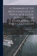 Cover-Bild zum Titel 'A Grammar of the Motu Language of Papua. by R. Lister-Turner and J.B. Clark. Edited by Percy Chatterton' von 'R. Lister Turner, J. B. Clark'