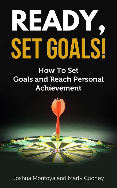 Ready, Set, Goals: How To Set Goals and Reach Personal Achievement - Joshua Montoya, Marty Cooney
