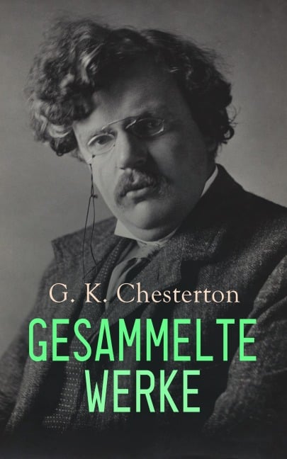 G. K. Chesterton - Gesammelte Werke - Gilbert Keith Chesterton