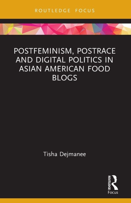 Postfeminism, Postrace and Digital Politics in Asian American Food Blogs - Tisha Dejmanee
