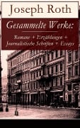 Gesammelte Werke: Romane + Erzählungen + Journalistische Schriften + Essays - Joseph Roth