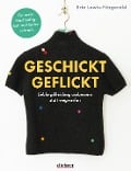 Cover-Bild zum Titel 'Geschickt geflickt. Lieblingskleidung ausbessern statt wegwerfen.' von 'Erin Lewis-Fitzgerald'