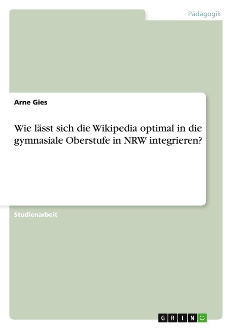 Wie lässt sich die Wikipedia optimal in die gymnasiale Oberstufe in NRW integrieren? - Arne Gies
