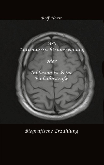 ASS Autismus-Spektrums-Segnung - Asperger-Syndrom, Sucht, Alkoholismus, Spiritualität, Buddhismus, Mobbing, Ausgrenzung, Missbrauch, Zen, Mieter, Vermieter, Kirchen, Ärzte, medizinisches Fachpersonal - Rolf Horst