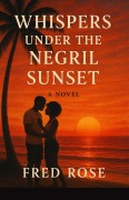 Cover-Bild zum Titel 'Whispers Under the Negril Sunset - A Novel' von 'Fred Rose'