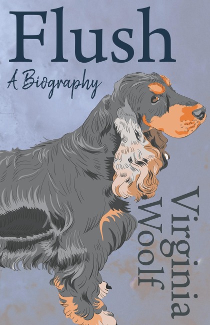 Flush - A Biography;Including the Essay 'The Art of Biography' - Virginia Woolf