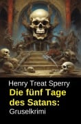 Cover-Bild zum Titel 'Die fünf Tage des Satans: Gruselkrimi' von 'Henry Treat Sperry'