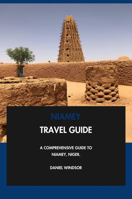 Niamey Travel Guide: A Comprehensive Guide to Niamey, Niger. - Daniel Windsor