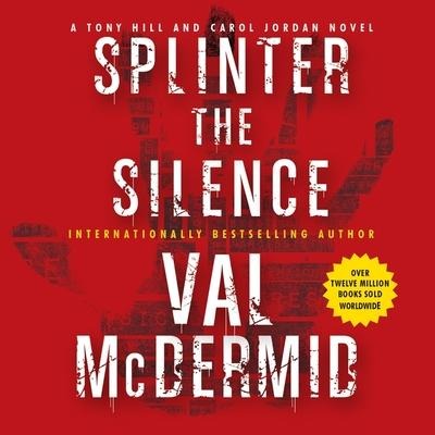 Splinter the Silence Lib/E: A Tony Hill and Carol Jordan Novel - Val McDermid