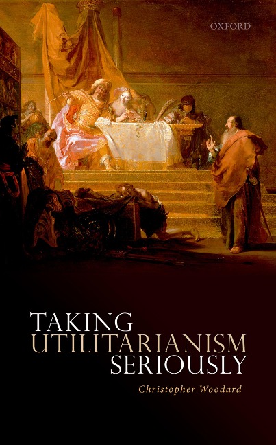 Taking Utilitarianism Seriously - Christopher Woodard