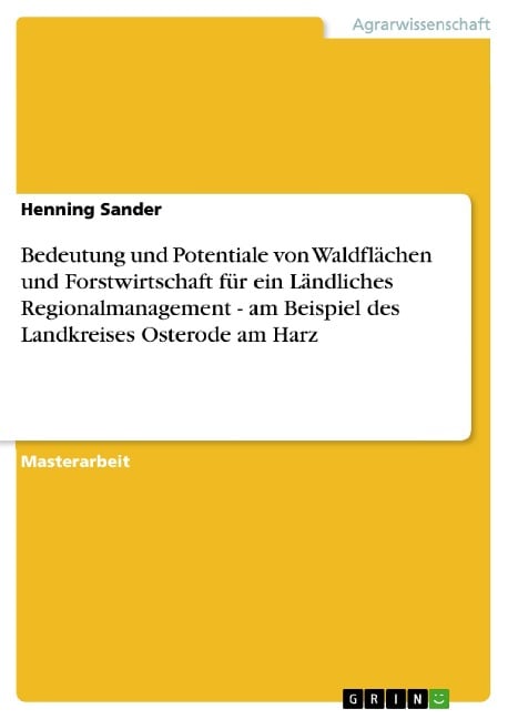 Bedeutung und Potentiale von Waldflächen und Forstwirtschaft für ein Ländliches Regionalmanagement - am Beispiel des Landkreises Osterode am Harz - Henning Sander