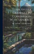 An Avesta Grammar In Comparison With Sanskrit: Phonology, Inflection, Word-formation, With An Introduction On The Avesta - 