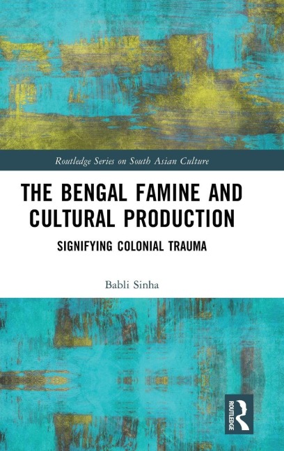 The Bengal Famine and Cultural Production - Babli Sinha
